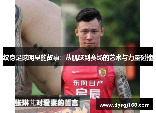 纹身足球明星的故事：从肌肤到赛场的艺术与力量碰撞